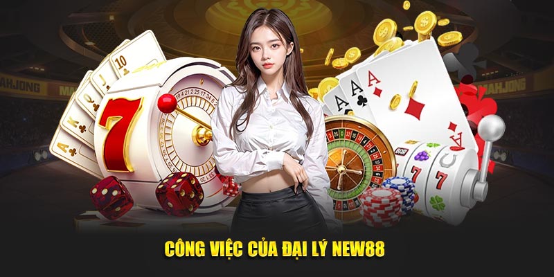 Công việc của Đại lý New88